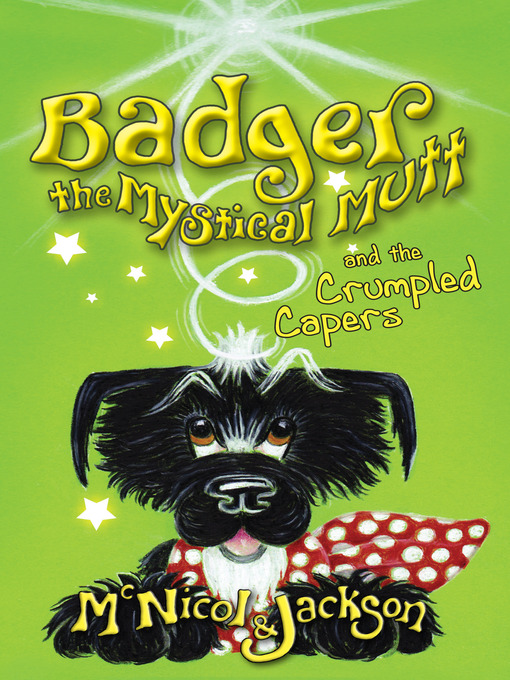 Title details for Badger the Mystical Mutt and the Crumpled Capers by Lyn McNicol - Available